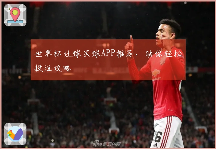 世界杯让球买球APP推荐，助你轻松投注攻略