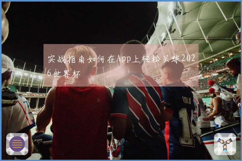 实战指南如何在App上轻松买球2026世界杯